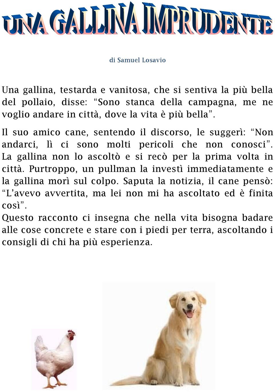 La gallina non lo ascoltò e si recò per la prima volta in città. Purtroppo, un pullman la investì immediatamente e la gallina morì sul colpo.