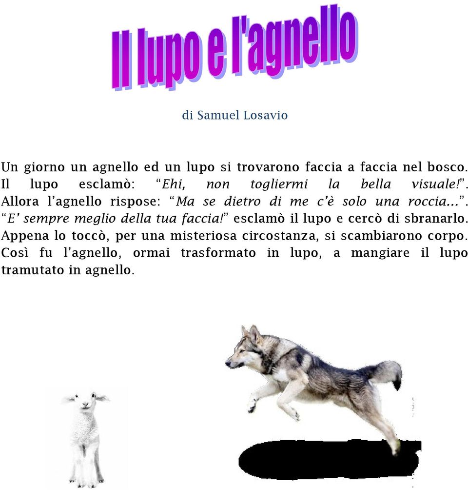 . Allora l agnello rispose: Ma se dietro di me c è solo una roccia. E sempre meglio della tua faccia!