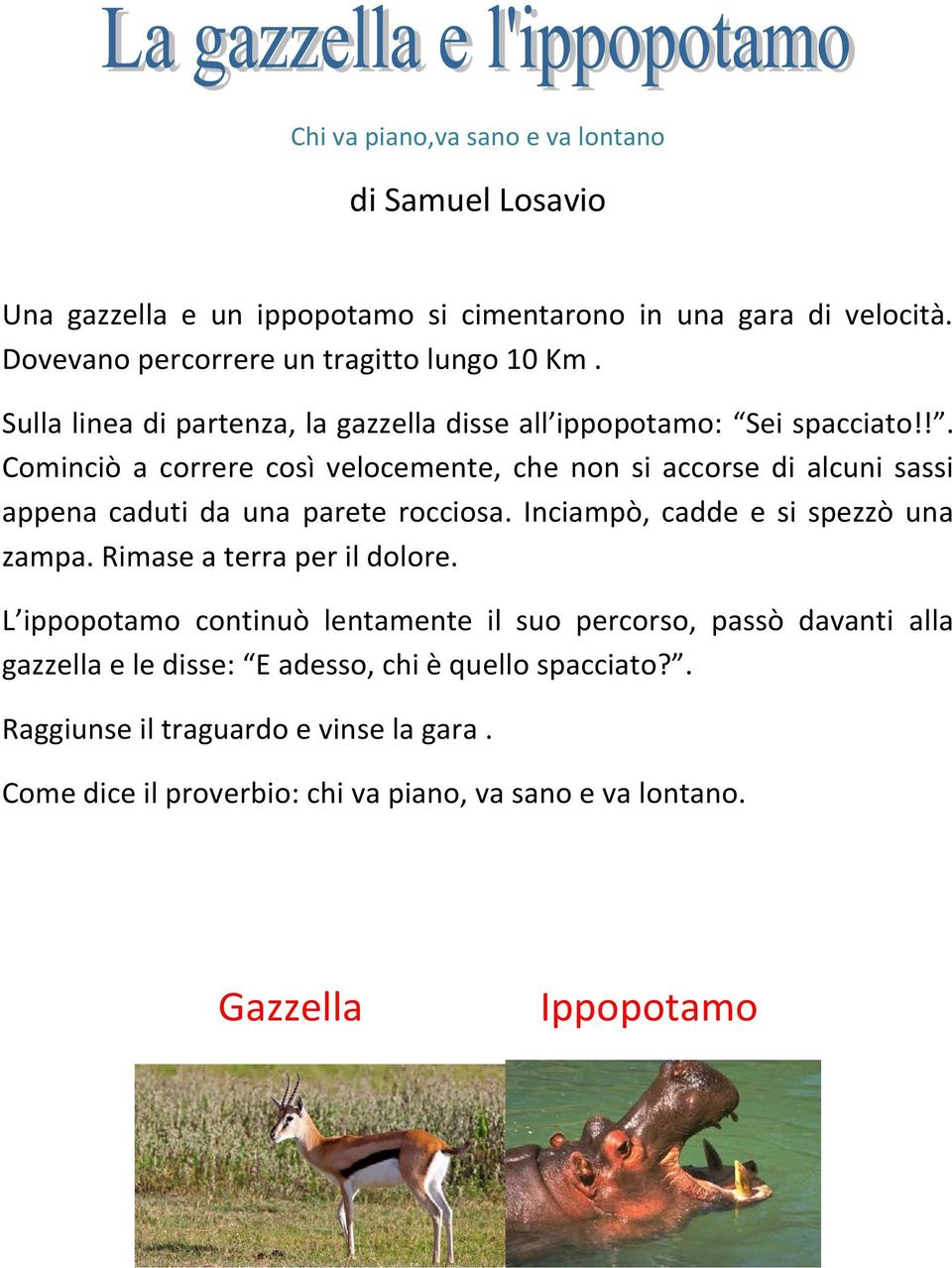 !. Cominciò a correre così velocemente, che non si accorse di alcuni sassi appena caduti da una parete rocciosa. Inciampò, cadde e si spezzò una zampa.