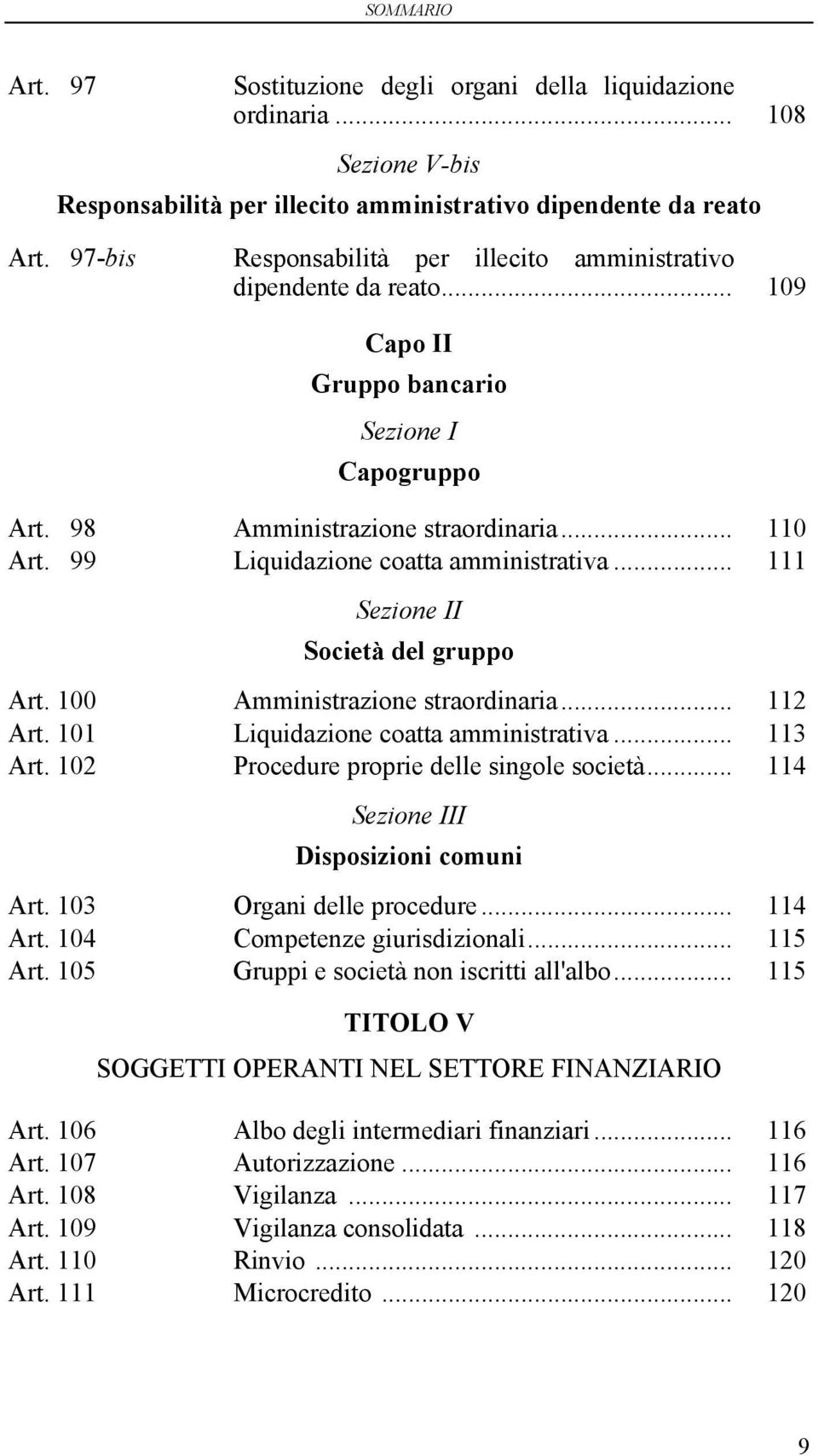 99 Liquidazione coatta amministrativa... 111 Sezione II Società del gruppo Art. 100 Amministrazione straordinaria... 112 Art. 101 Liquidazione coatta amministrativa... 113 Art.