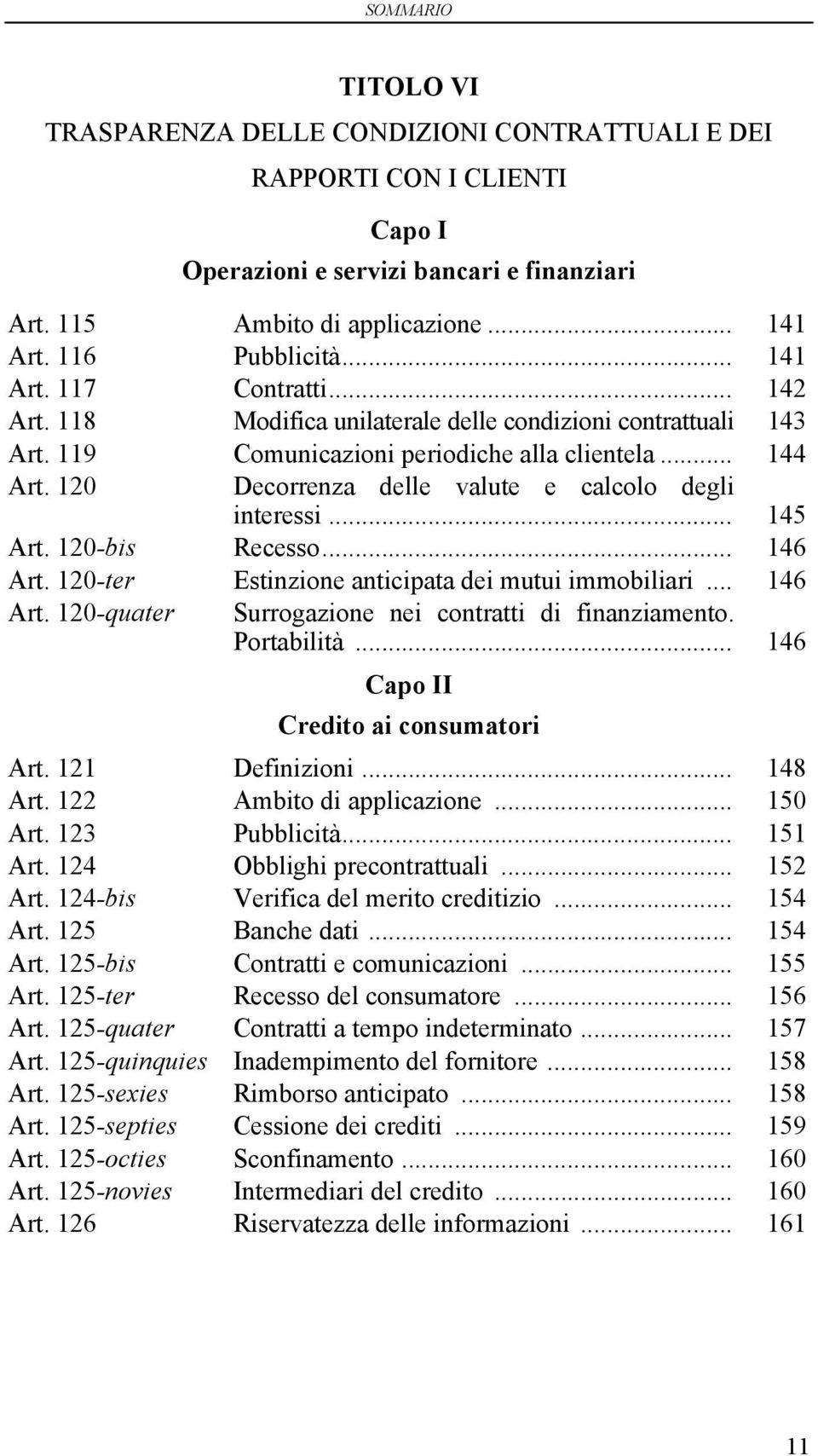 120 Decorrenza delle valute e calcolo degli interessi... 145 Art. 120-bis Recesso... 146 Art. 120-ter Estinzione anticipata dei mutui immobiliari... 146 Art. 120-quater Surrogazione nei contratti di finanziamento.