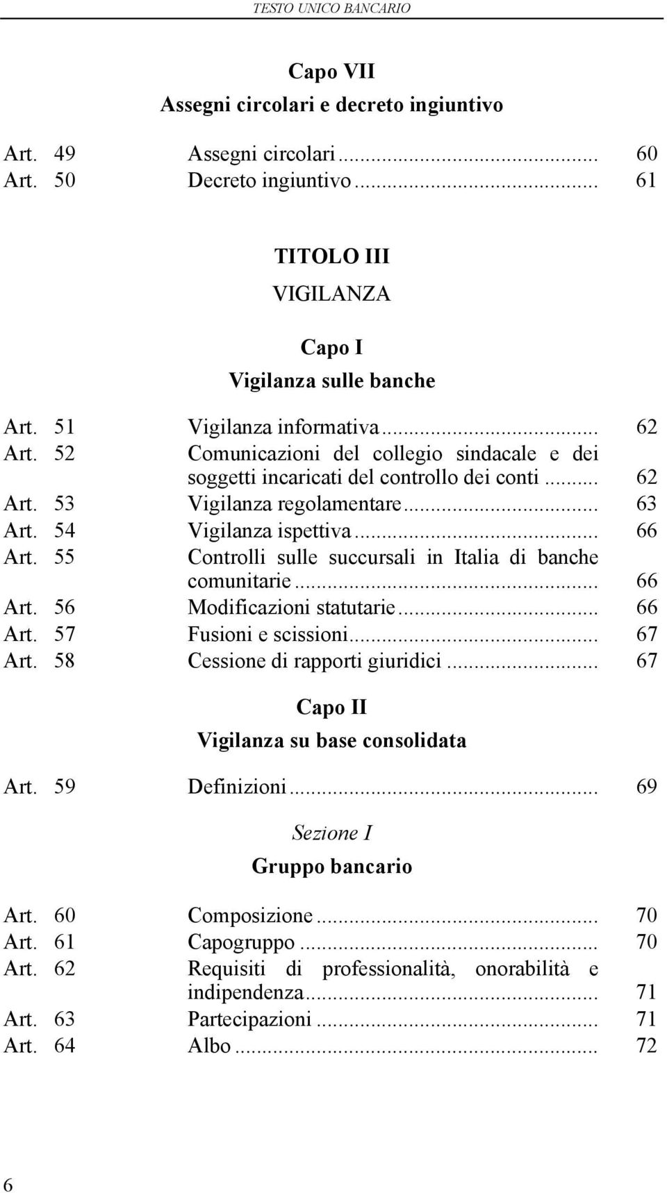 55 Controlli sulle succursali in Italia di banche comunitarie... 66 Art. 56 Modificazioni statutarie... 66 Art. 57 Fusioni e scissioni... 67 Art. 58 Cessione di rapporti giuridici.
