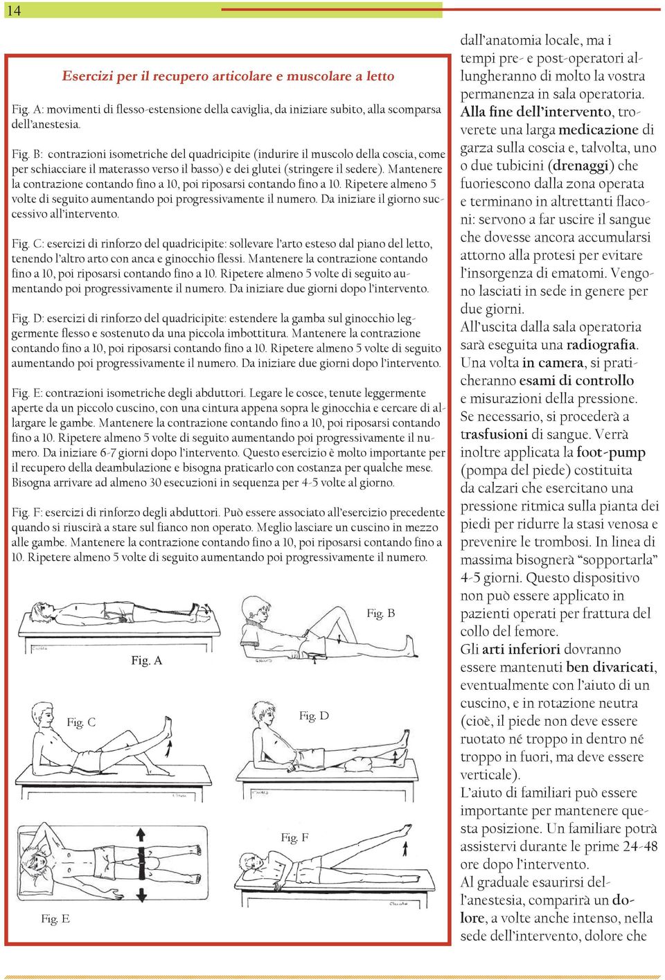 B: contrazioni isometriche del quadricipite (indurire il muscolo della coscia, come per schiacciare il materasso verso il basso) e dei glutei (stringere il sedere).