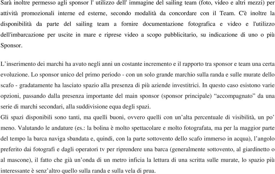 indicazione di uno o più Sponsor. L inserimento dei marchi ha avuto negli anni un costante incremento e il rapporto tra sponsor e team una certa evoluzione.