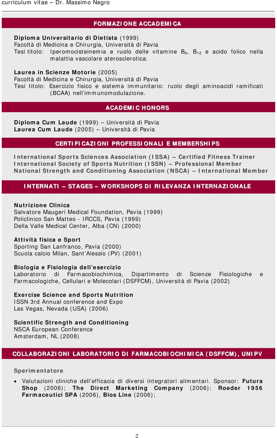 Laurea in Scienze Motorie (2005) Facoltà di Medicina e Chirurgia, Università di Pavia Tesi titolo: Esercizio fisico e sistema immunitario: ruolo degli aminoacidi ramificati (BCAA) nell