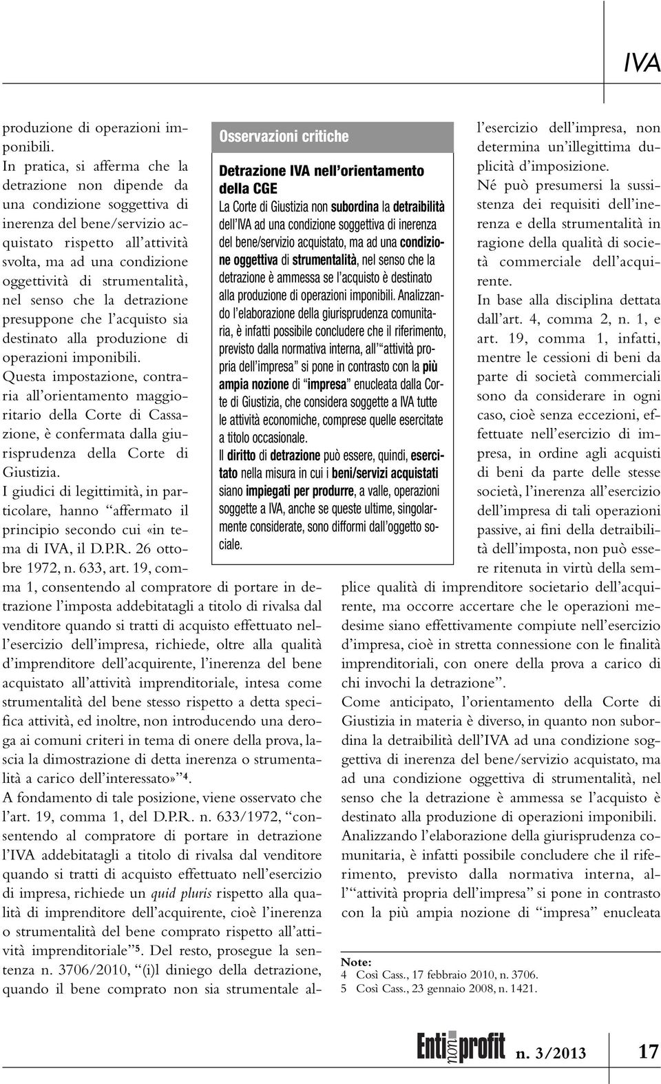 Analizzando l elaborazione della giurisprudenza comunitaria, è infatti possibile concludere che il riferimento, previsto dalla normativa interna, all attività propria dell impresa si pone in