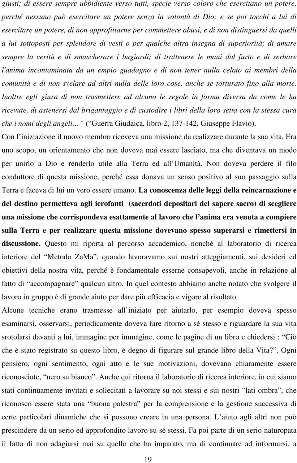 smascherare i bugiardi; di trattenere le mani dal furto e di serbare l'anima incontaminata da un empio guadagno e di non tener nulla celato ai membri della comunità e di non svelare ad altri nulla