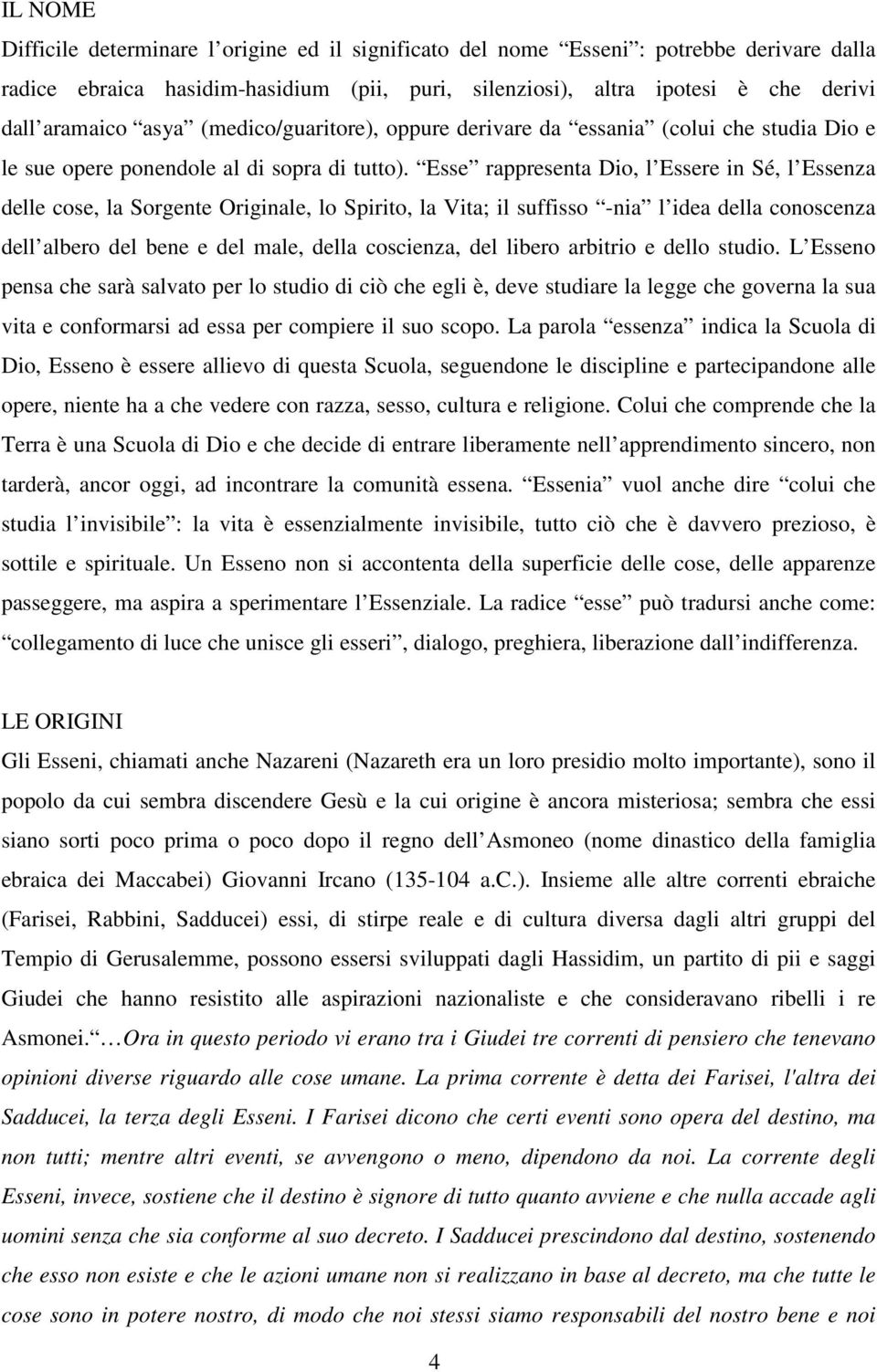 Esse rappresenta Dio, l Essere in Sé, l Essenza delle cose, la Sorgente Originale, lo Spirito, la Vita; il suffisso -nia l idea della conoscenza dell albero del bene e del male, della coscienza, del