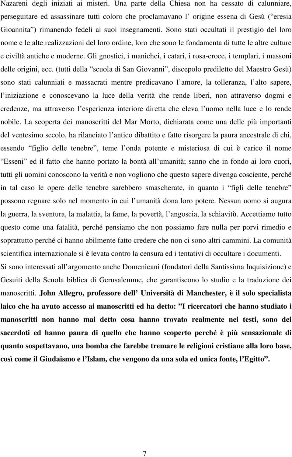 Sono stati occultati il prestigio del loro nome e le alte realizzazioni del loro ordine, loro che sono le fondamenta di tutte le altre culture e civiltà antiche e moderne.