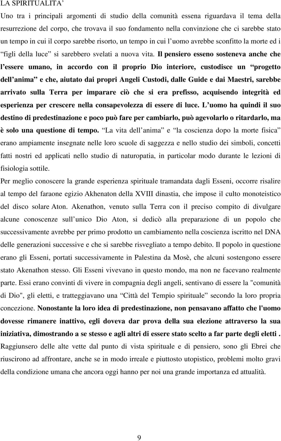 Il pensiero esseno sosteneva anche che l essere umano, in accordo con il proprio Dio interiore, custodisce un progetto dell anima e che, aiutato dai propri Angeli Custodi, dalle Guide e dai Maestri,