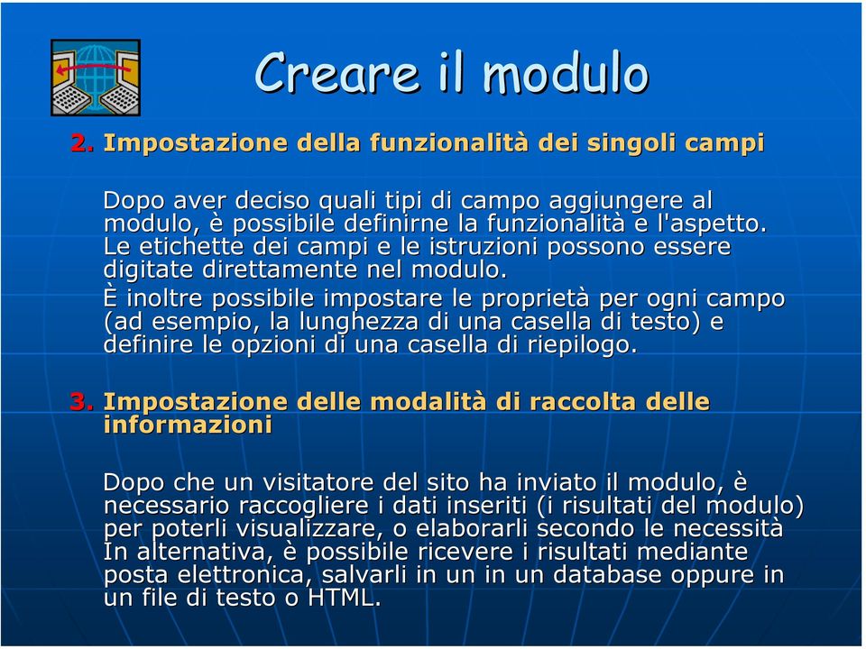 È inoltre possibile impostare le proprietà per ogni campo (ad esempio, la lunghezza di una casella di testo) e definire le opzioni di una casella di riepilogo. 3.