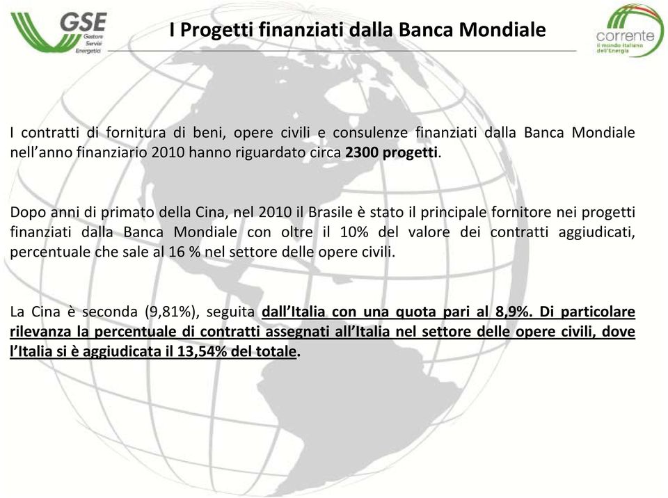 Dopo anni di primato della Cina, nel 2010 il Brasile è stato il principale fornitore nei progetti finanziati dalla Banca Mondiale con oltre il 10% del valore dei