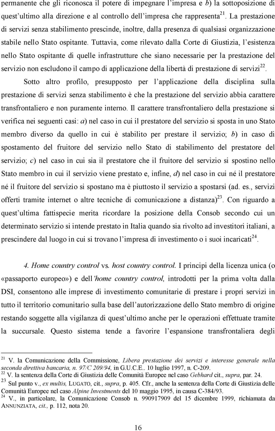 Tuttavia, come rilevato dalla Corte di Giustizia, l esistenza nello Stato ospitante di quelle infrastrutture che siano necessarie per la prestazione del servizio non escludono il campo di