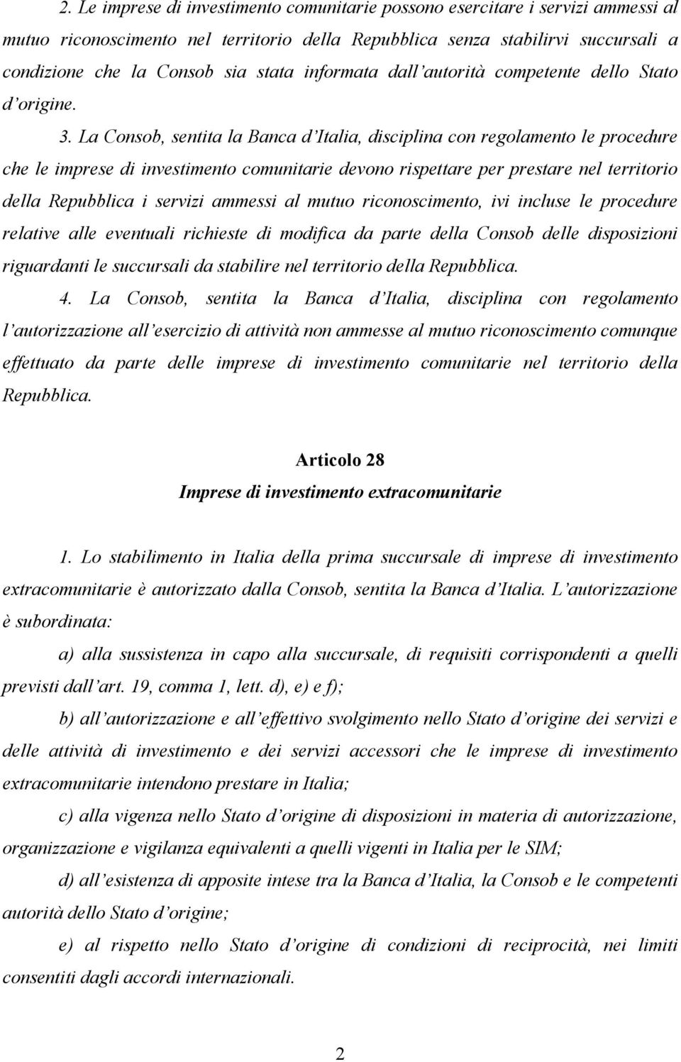 La Consob, sentita la Banca d Italia, disciplina con regolamento le procedure che le imprese di investimento comunitarie devono rispettare per prestare nel territorio della Repubblica i servizi