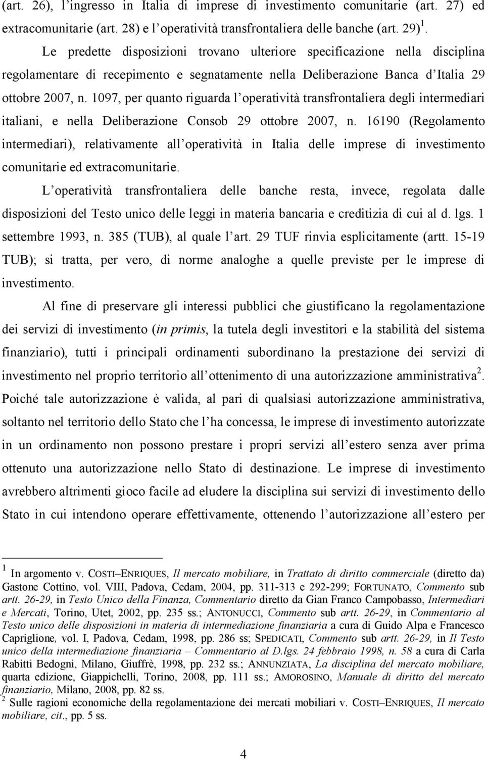 1097, per quanto riguarda l operatività transfrontaliera degli intermediari italiani, e nella Deliberazione Consob 29 ottobre 2007, n.