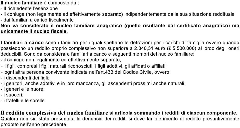 I familiari a carico sono i familiari per i quali spettano le detrazioni per i carichi di famiglia ovvero quando possiedono un reddito proprio complessivo non superiore a 2.840,51 euro (.5.500.