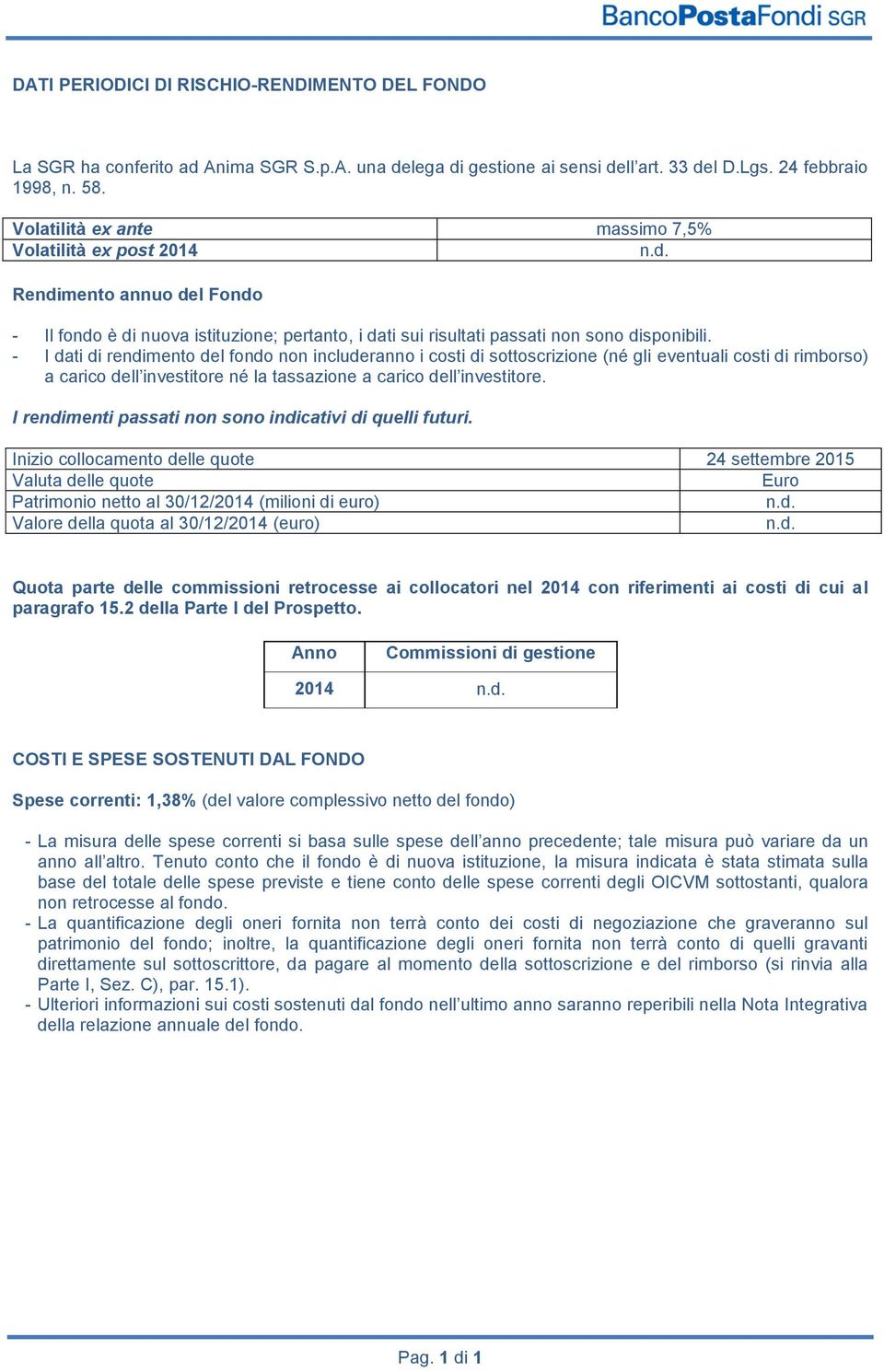 - I dati di rendimento del fondo non includeranno i costi di sottoscrizione (né gli eventuali costi di rimborso) a carico dell investitore né la tassazione a carico dell investitore.