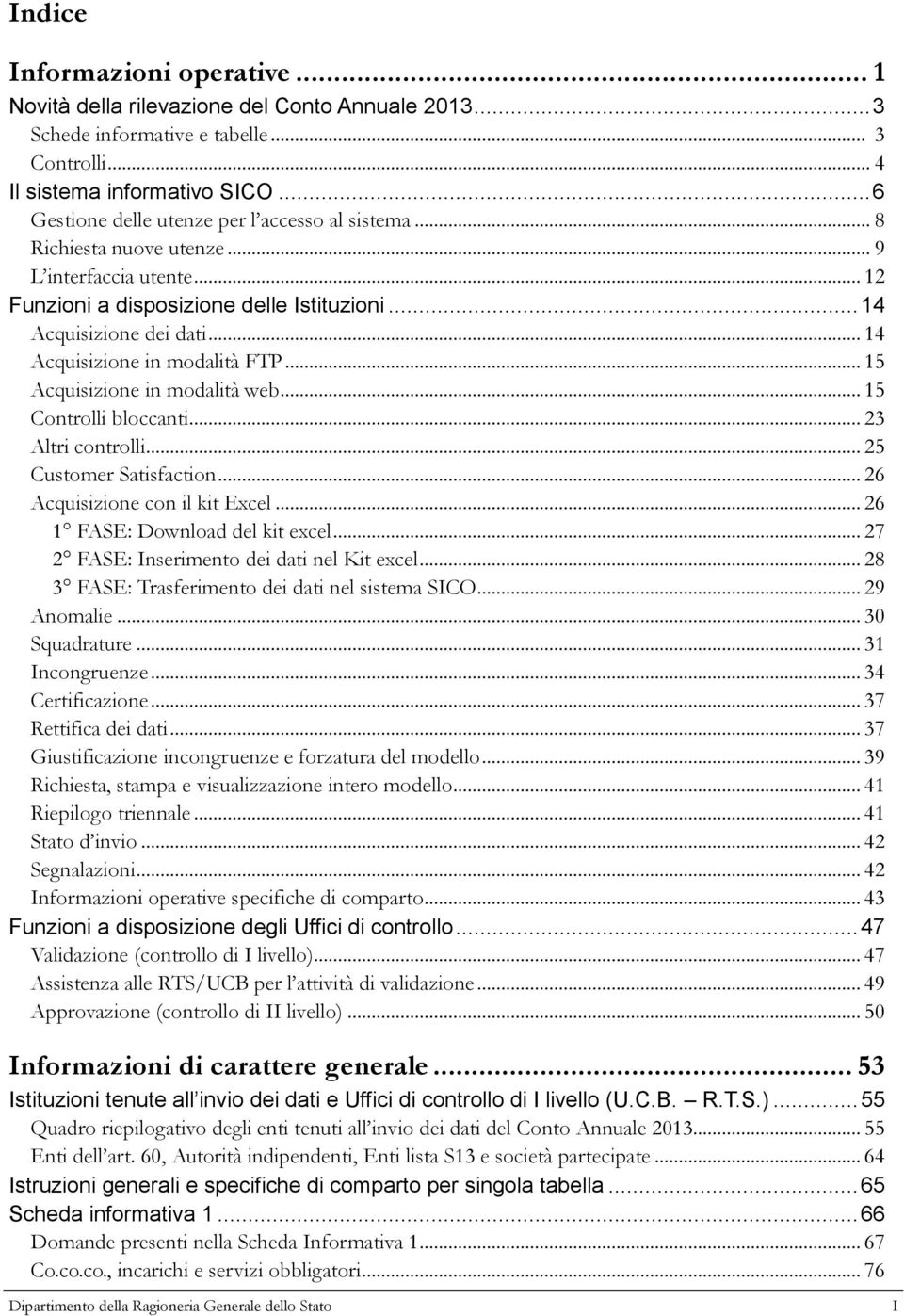 .. 14 Acquisizione in modalità FTP... 15 Acquisizione in modalità web... 15 Controlli bloccanti... 23 Altri controlli... 25 Customer Satisfaction... 26 Acquisizione con il kit Excel.