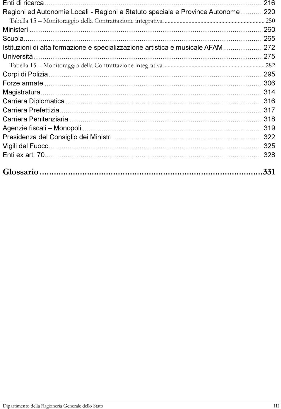 .. 275 Tabella 15 Monitoraggio della Contrattazione integrativa... 282 Corpi di Polizia... 295 Forze armate... 306 Magistratura... 314 Carriera Diplomatica.