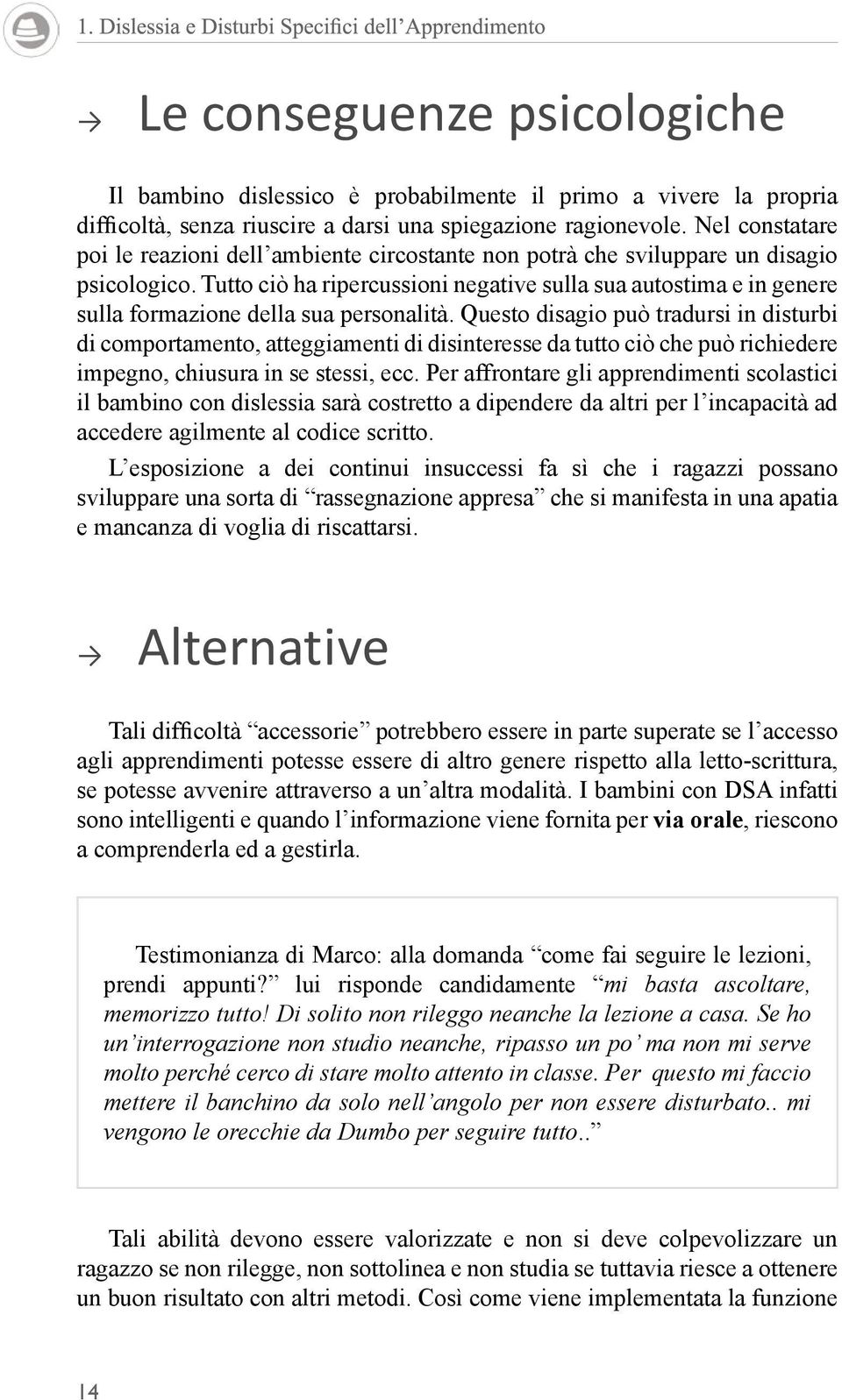 Tutto ciò ha ripercussioni negative sulla sua autostima e in genere sulla formazione della sua personalità.