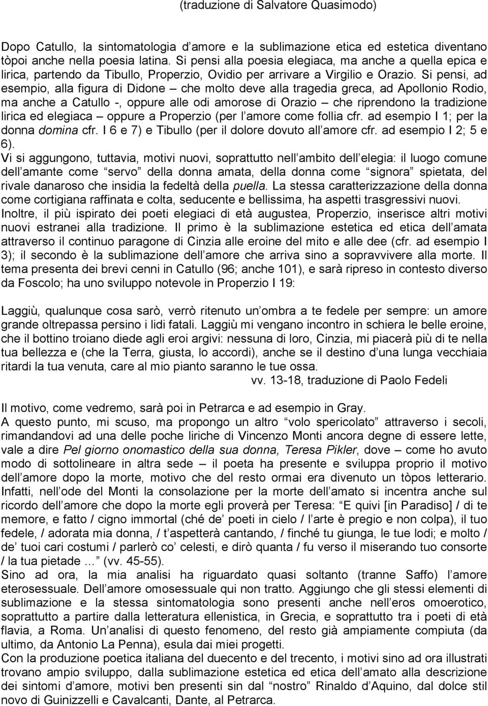 Si pensi, ad esempio, alla figura di Didone che molto deve alla tragedia greca, ad Apollonio Rodio, ma anche a Catullo -, oppure alle odi amorose di Orazio che riprendono la tradizione lirica ed