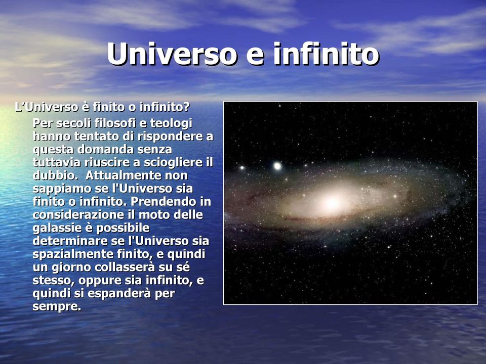 il dubbio. Attualmente non sappiamo se l'universo sia finito o infinito.