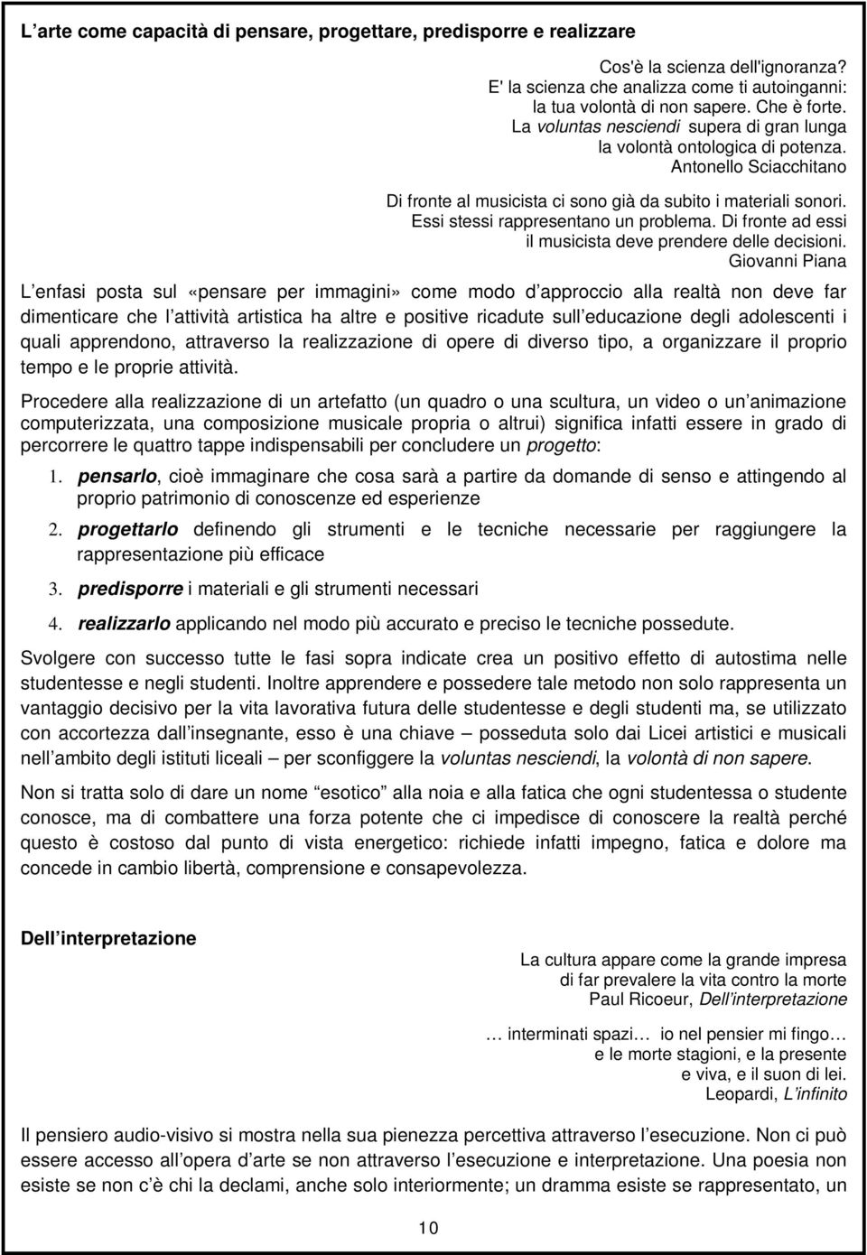 Essi stessi rappresentano un problema. Di fronte ad essi il musicista deve prendere delle decisioni.