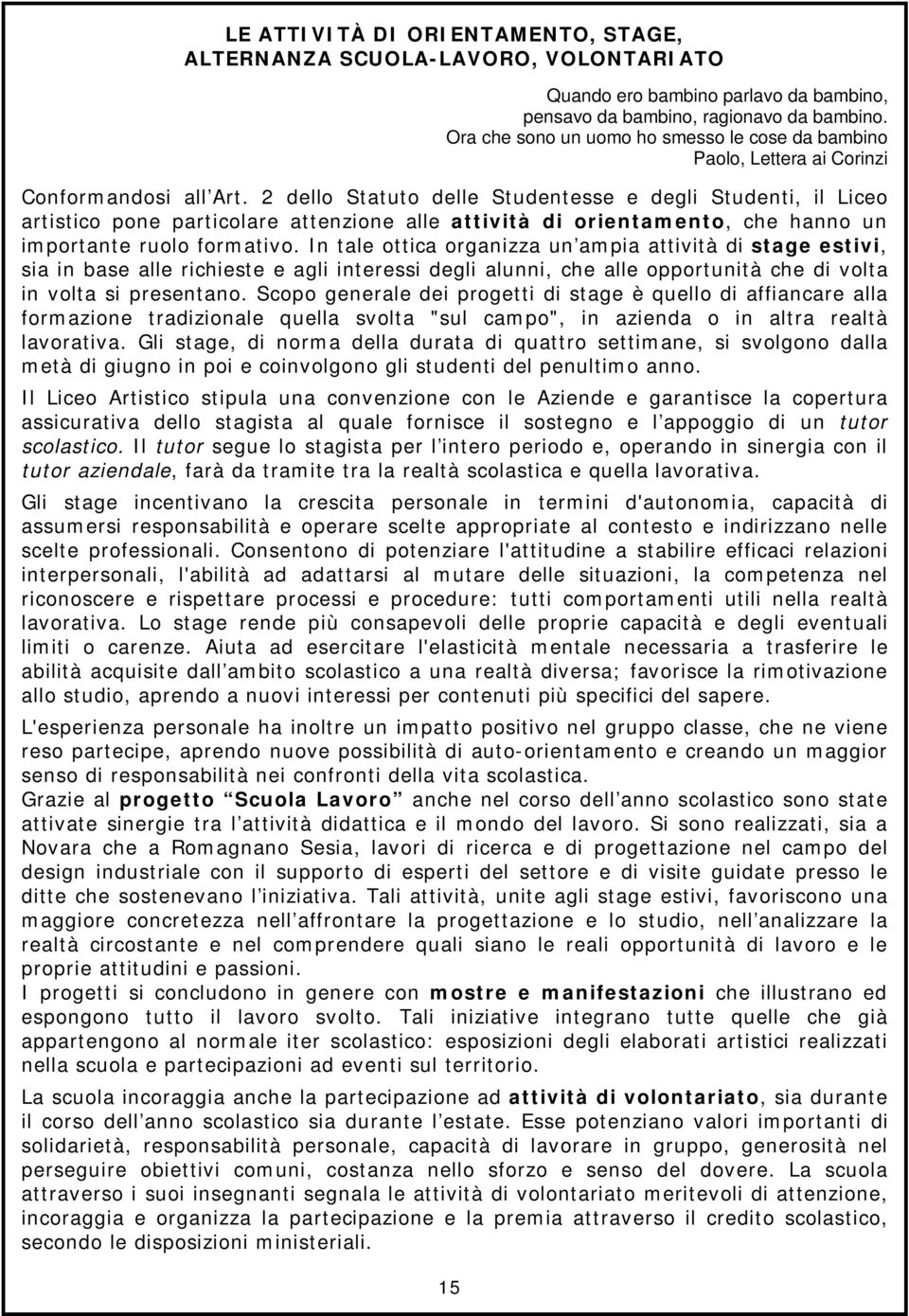 2 dello Statuto delle Studentesse e degli Studenti, il Liceo pone particolare attenzione alle attività di orientamento, che hanno un importante ruolo formativo.