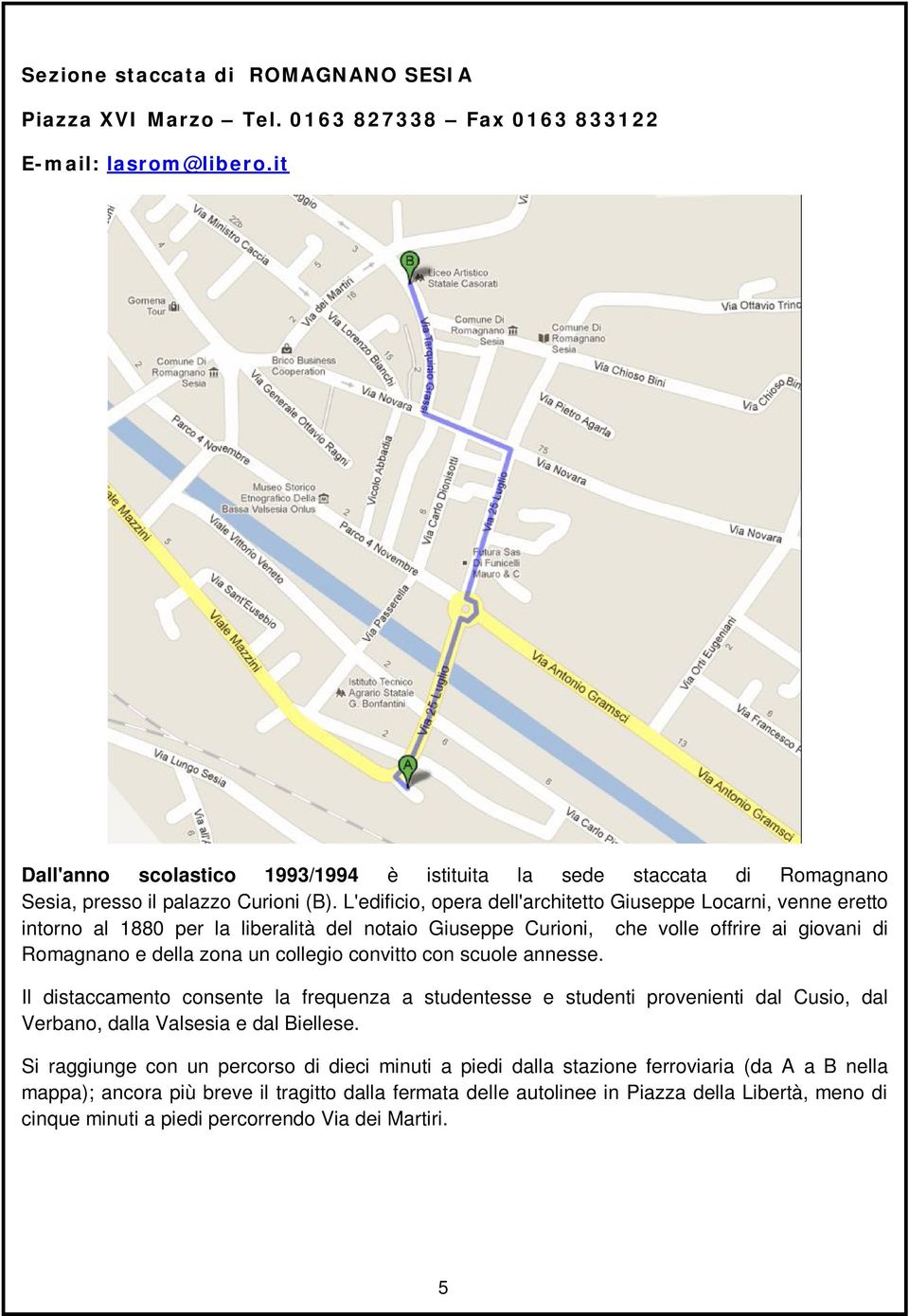 L'edificio, opera dell'architetto Giuseppe Locarni, venne eretto intorno al 1880 per la liberalità del notaio Giuseppe Curioni, che volle offrire ai giovani di Romagnano e della zona un collegio