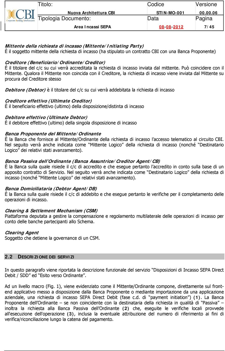 Qualora il Mittente non coincida con il Creditore, la richiesta di incasso viene inviata dal Mittente su procura del Creditore stesso Debitore (Debtor) è il titolare del c/c su cui verrà addebitata