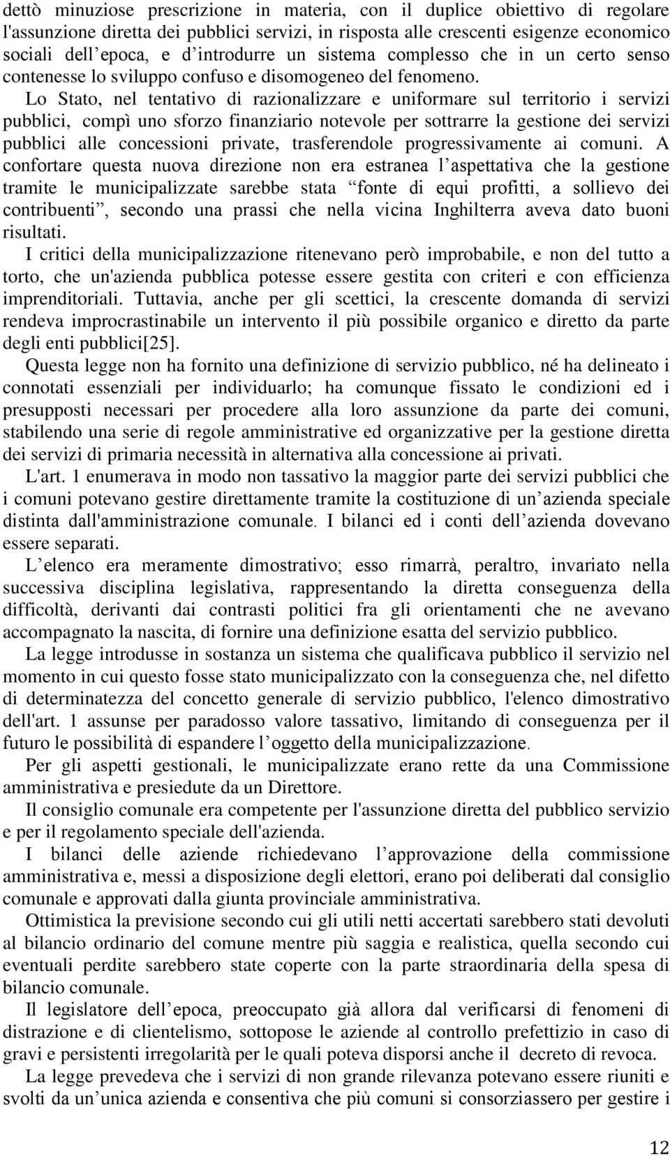 Lo Stato, nel tentativo di razionalizzare e uniformare sul territorio i servizi pubblici, compì uno sforzo finanziario notevole per sottrarre la gestione dei servizi pubblici alle concessioni