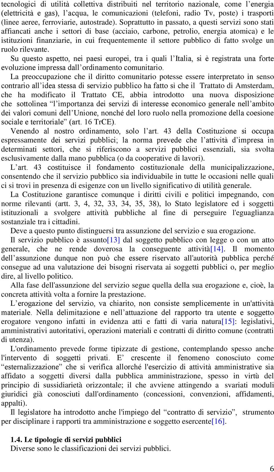 Soprattutto in passato, a questi servizi sono stati affiancati anche i settori di base (acciaio, carbone, petrolio, energia atomica) e le istituzioni finanziarie, in cui frequentemente il settore