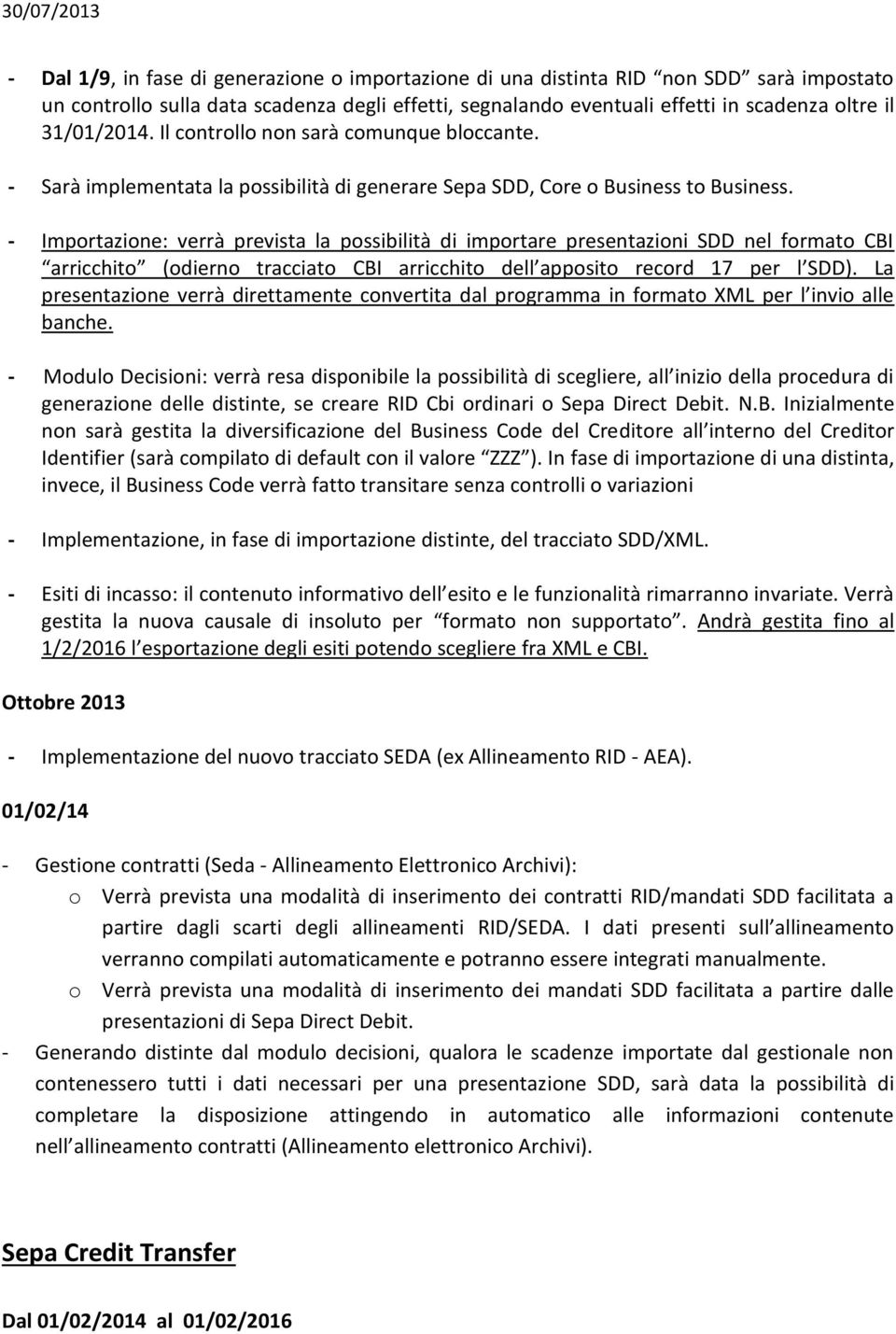 - Importazione: verrà prevista la possibilità di importare presentazioni SDD nel formato CBI arricchito (odierno tracciato CBI arricchito dell apposito record 17 per l SDD).