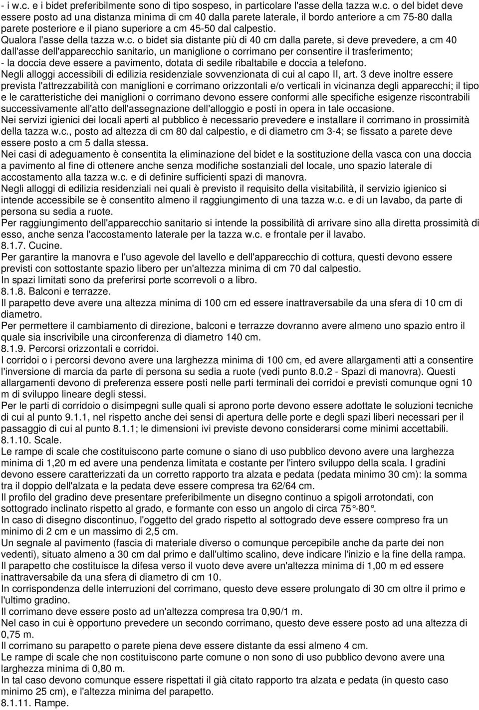 o bidet sia distante più di 40 cm dalla parete, si deve prevedere, a cm 40 dall'asse dell'apparecchio sanitario, un maniglione o corrimano per consentire il trasferimento; - la doccia deve essere a