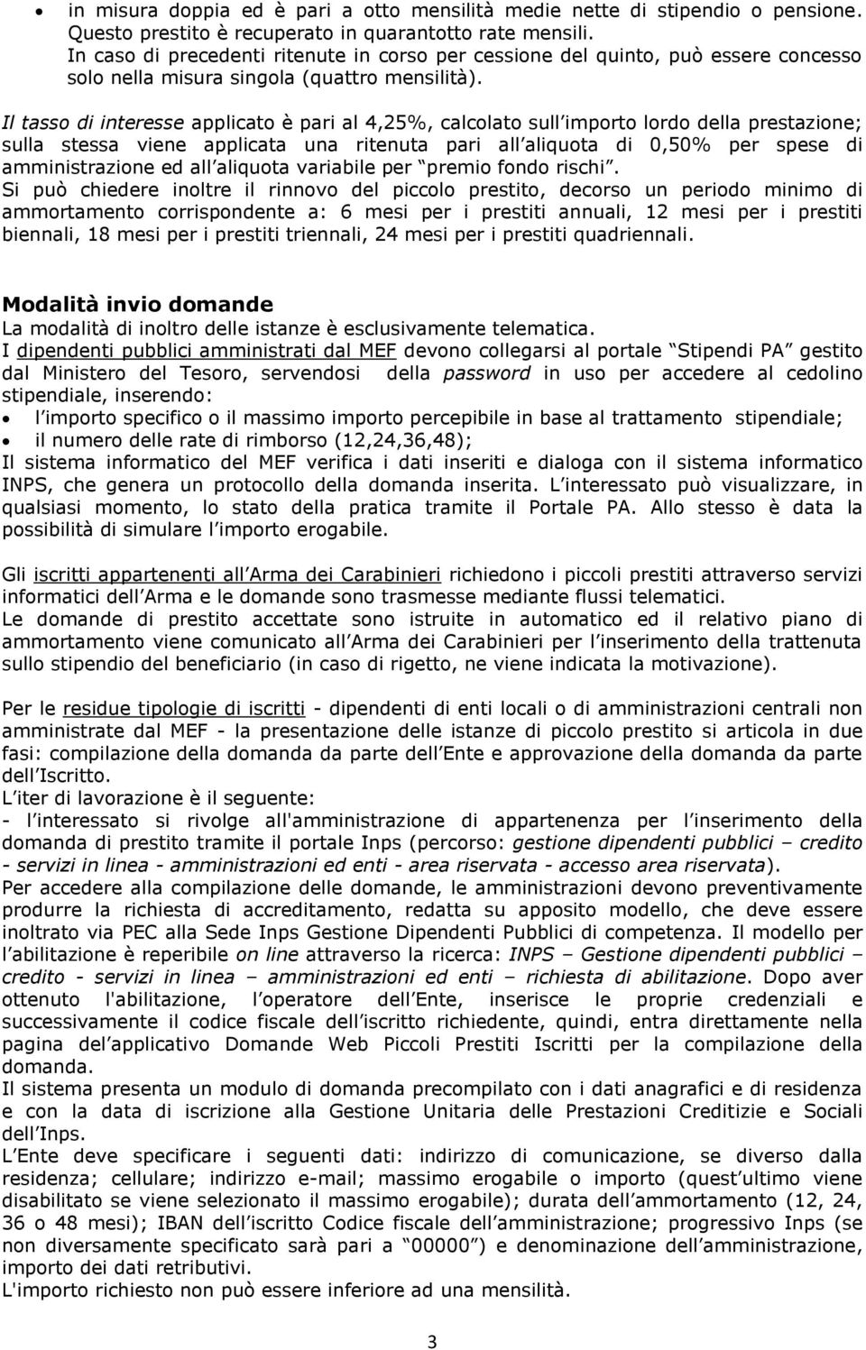 Il tasso di interesse applicato è pari al 4,25%, calcolato sull importo lordo della prestazione; sulla stessa viene applicata una ritenuta pari all aliquota di 0,50% per spese di amministrazione ed