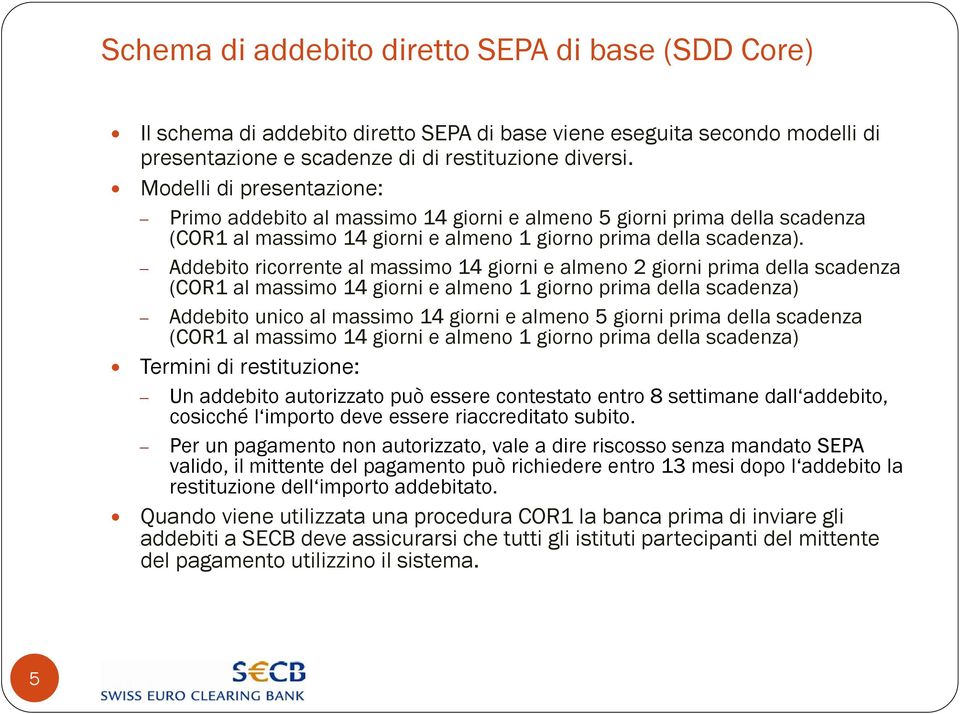 Addebito ricorrente al massimo 14 giorni e almeno 2 giorni prima della scadenza (COR1 al massimo 14 giorni e almeno 1 giorno prima della scadenza) Addebito unico al massimo 14 giorni e almeno 5