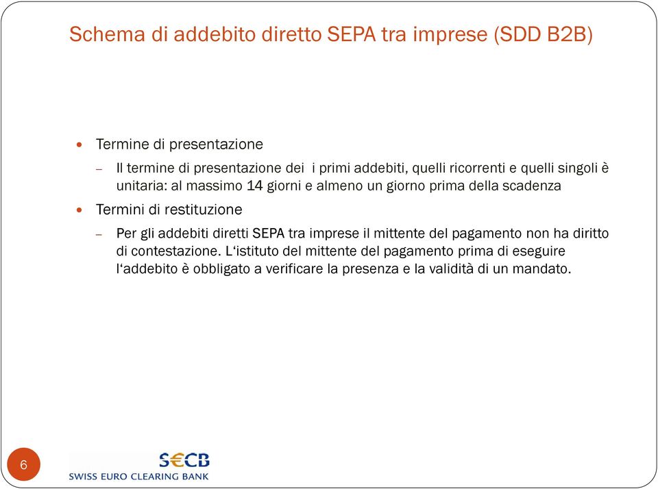 Termini di restituzione Per gli addebiti diretti SEPA tra imprese il mittente del pagamento non ha diritto di contestazione.