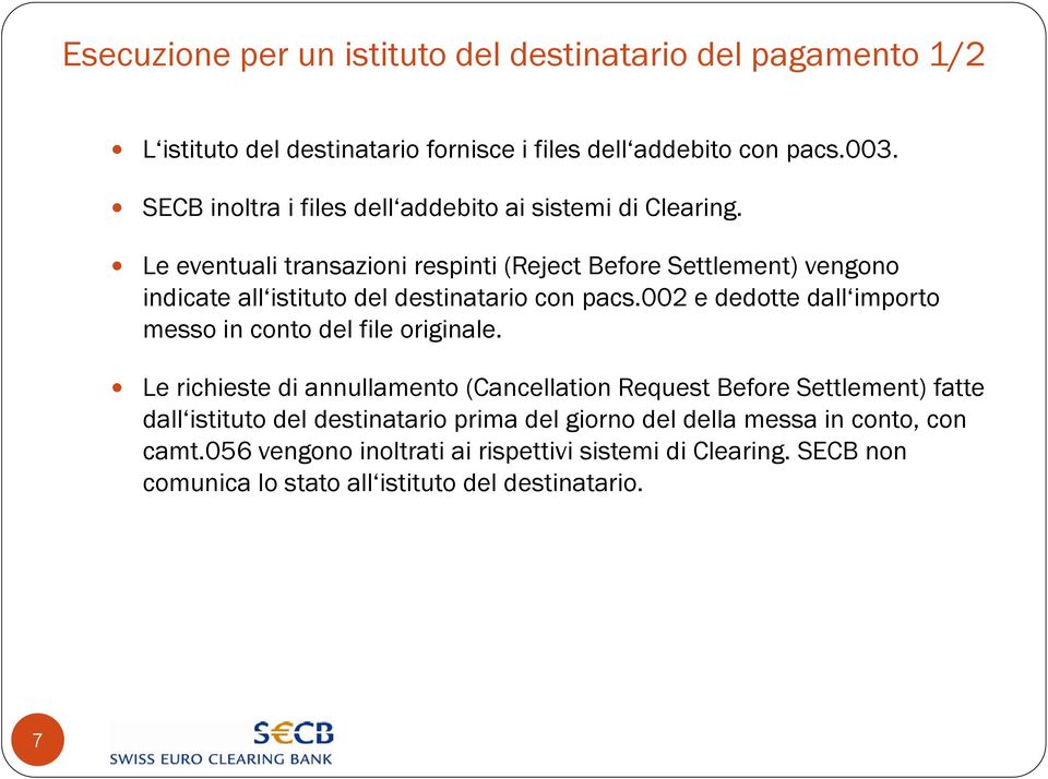 Le eventuali transazioni respinti (Reject Before Settlement) vengono indicate all istituto del destinatario con pacs.