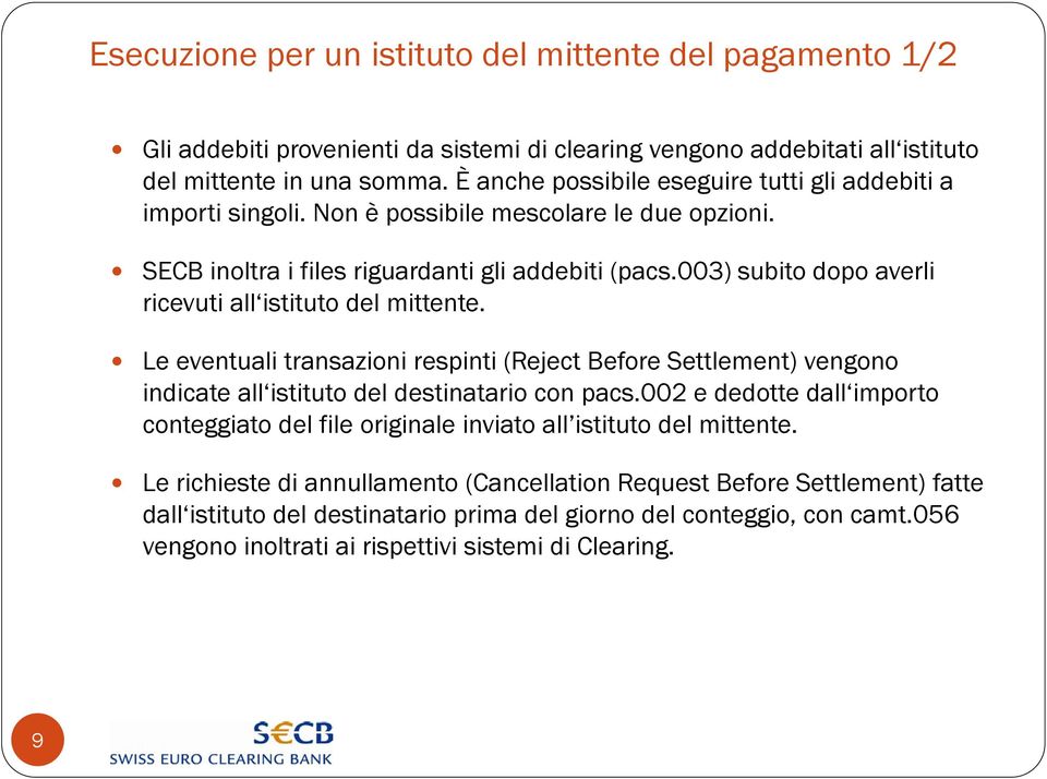 003) subito dopo averli ricevuti all istituto del mittente. Le eventuali transazioni respinti (Reject Before Settlement) vengono indicate all istituto del destinatario con pacs.