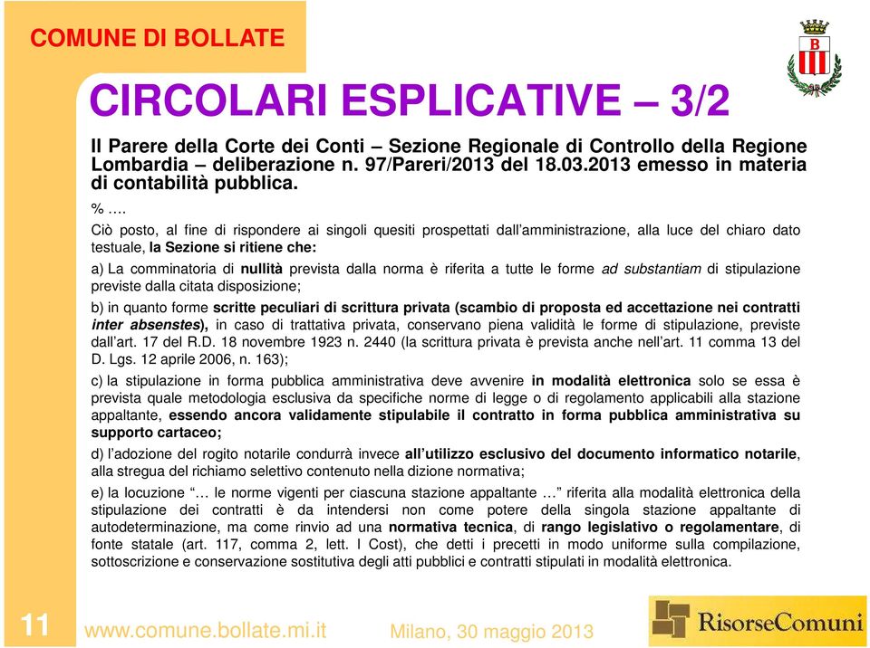 Ciò posto, al fine di rispondere ai singoli quesiti prospettati dall amministrazione, alla luce del chiaro dato testuale, la Sezione si ritiene che: a) La comminatoria di nullità prevista dalla norma