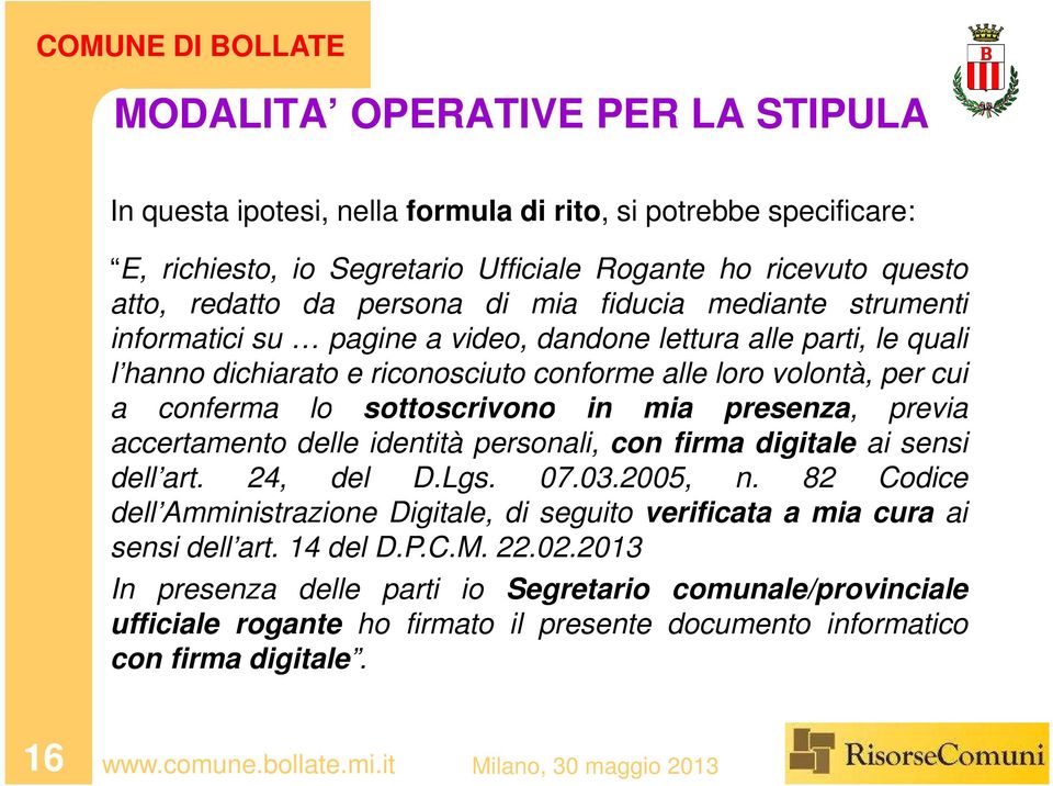 in mia presenza, previa accertamento delle identità personali, con firma digitale ai sensi dell art. 24, del D.Lgs. 07.03.2005, n.