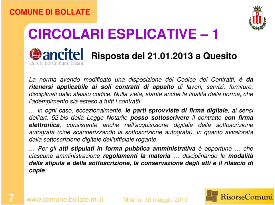 codice. Nulla vieta, stante anche la finalità della norma, che l adempimento sia esteso a tutti i contratti. In ogni caso, eccezionalmente, le parti sprovviste di firma digitale, ai sensi dell art.