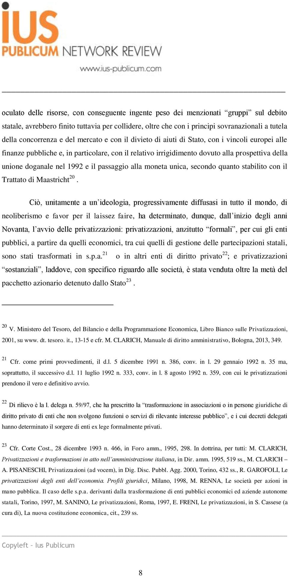 doganale nel 1992 e il passaggio alla moneta unica, secondo quanto stabilito con il Trattato di Maastricht 20.