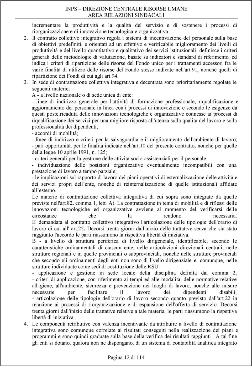 produttività e del livello quantitativo e qualitativo dei servizi istituzionali, definisce i criteri generali delle metodologie di valutazione, basate su indicatori e standard di riferimento, ed