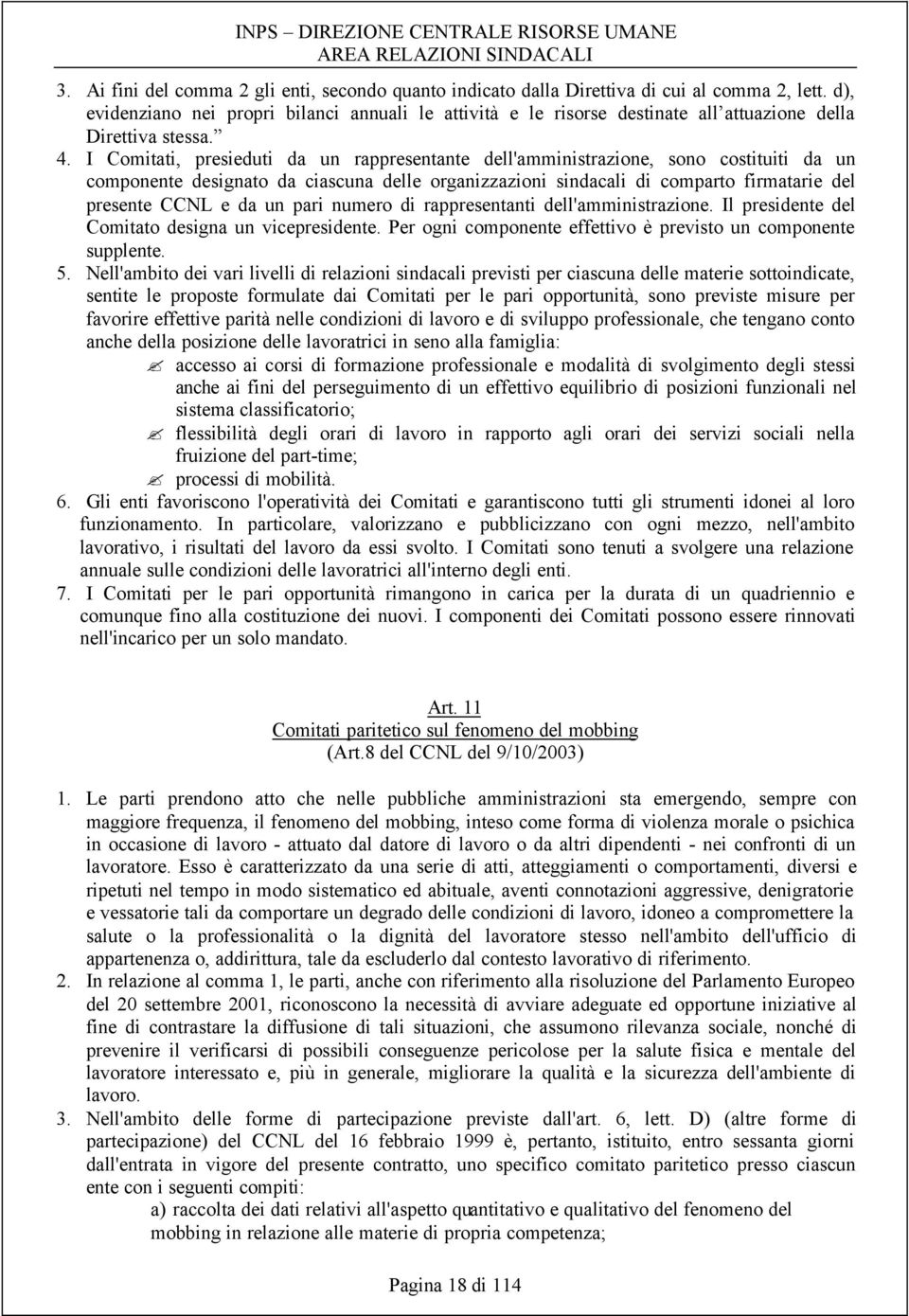 I Comitati, presieduti da un rappresentante dell'amministrazione, sono costituiti da un componente designato da ciascuna delle organizzazioni sindacali di comparto firmatarie del presente CCNL e da