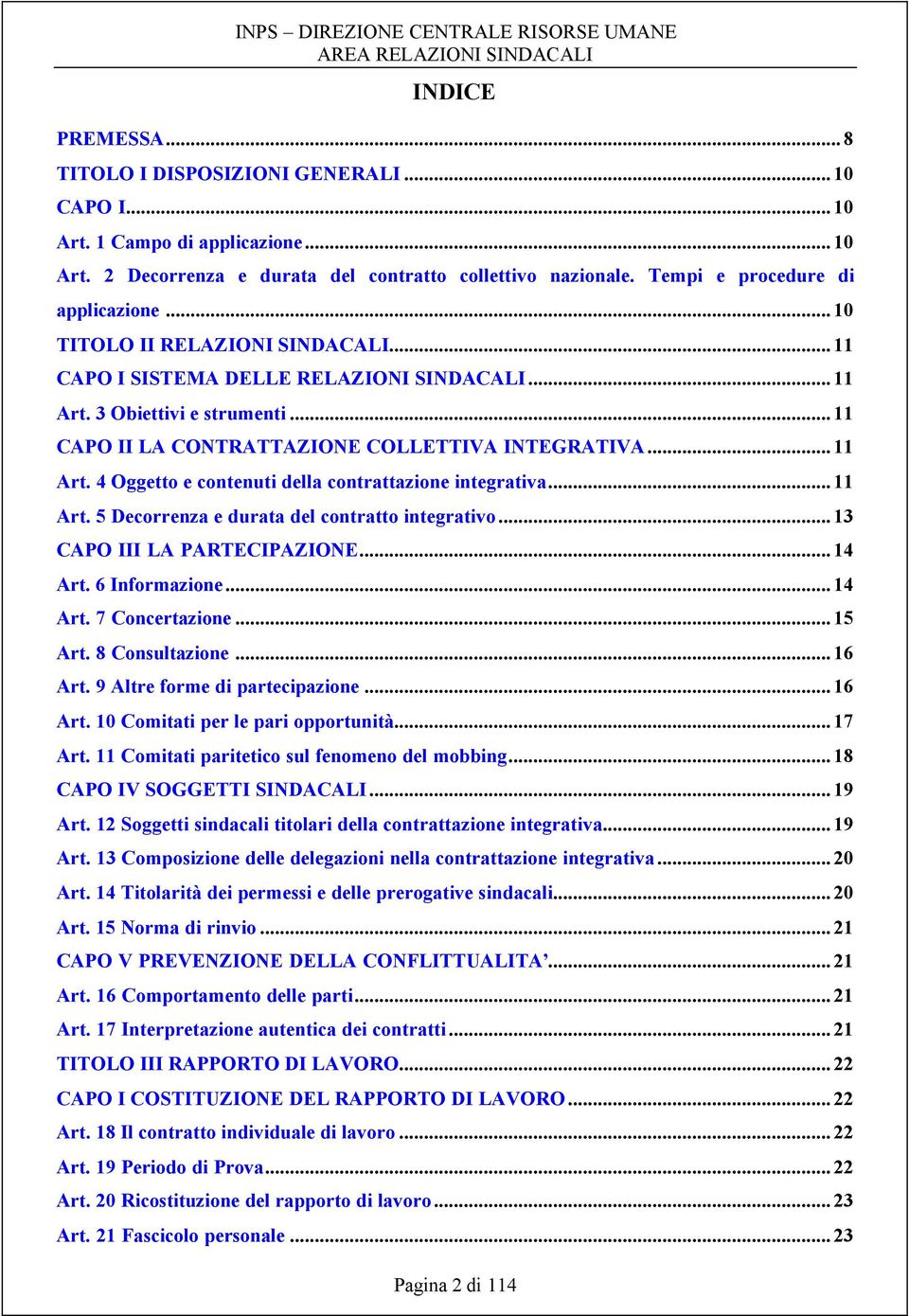 ..11 Art. 5 Decorrenza e durata del contratto integrativo...13 CAPO III LA PARTECIPAZIONE...14 Art. 6 Informazione...14 Art. 7 Concertazione...15 Art. 8 Consultazione...16 Art.