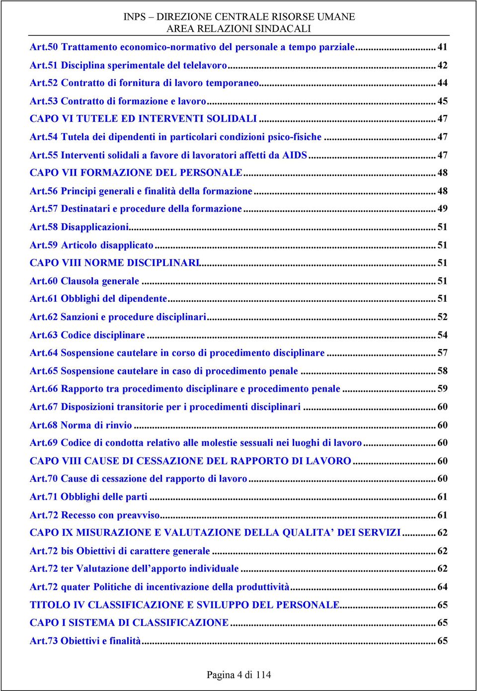 ..47 CAPO VII FORMAZIONE DEL PERSONALE...48 Art.56 Principi generali e finalità della formazione...48 Art.57 Destinatari e procedure della formazione...49 Art.58 Disapplicazioni...51 Art.