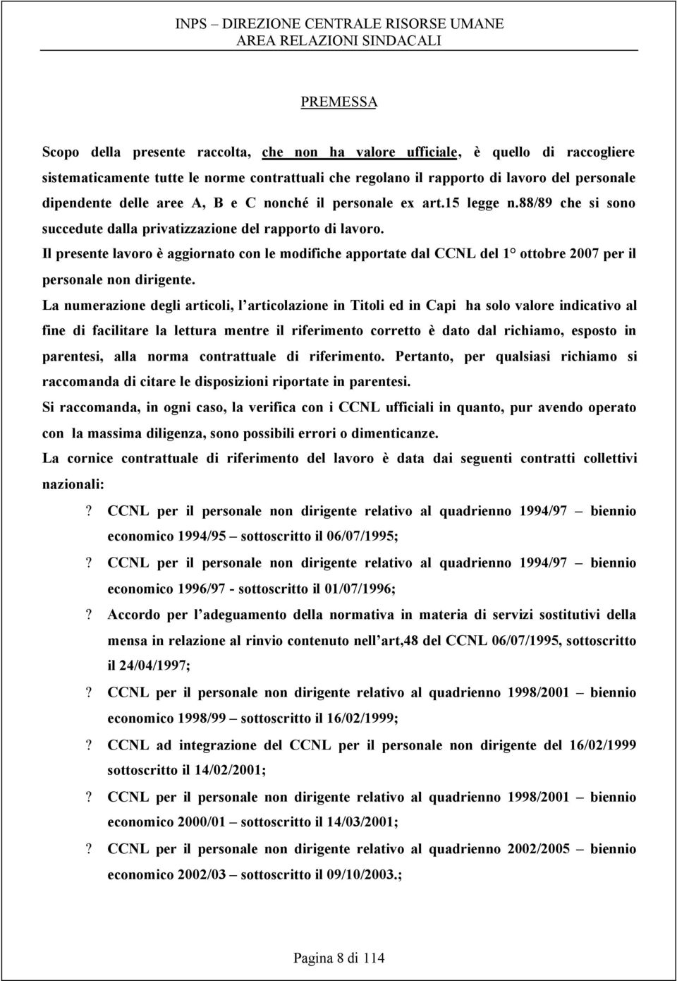 Il presente lavoro è aggiornato con le modifiche apportate dal CCNL del 1 ottobre 2007 per il personale non dirigente.