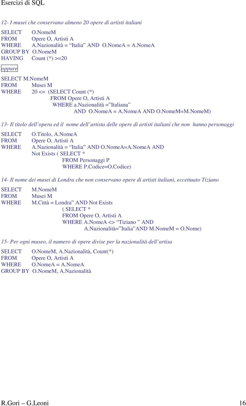 NomeM) 13- Il titolo dell opera ed il nome dell artista delle opere di artisti italiani che non hanno personaggi O.Titolo, A.NomeA Opere O, Artisti A A.Nazionalità = Italia AND O.NomeA=A.