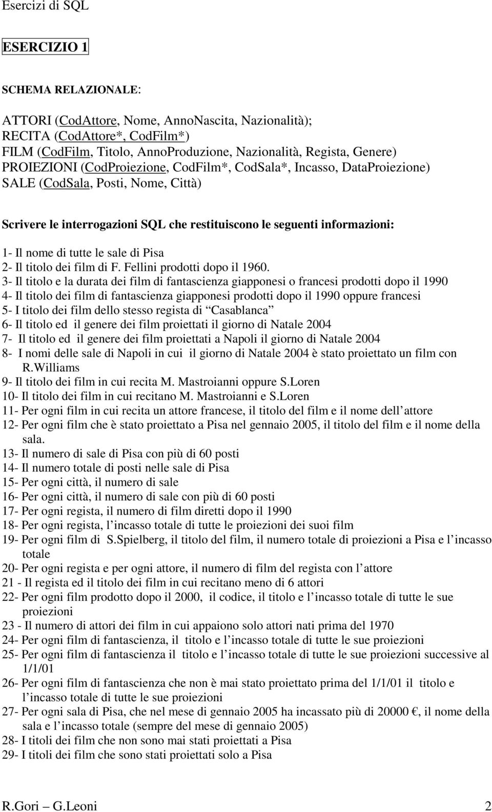 di Pisa 2- Il titolo dei film di F. Fellini prodotti dopo il 1960.